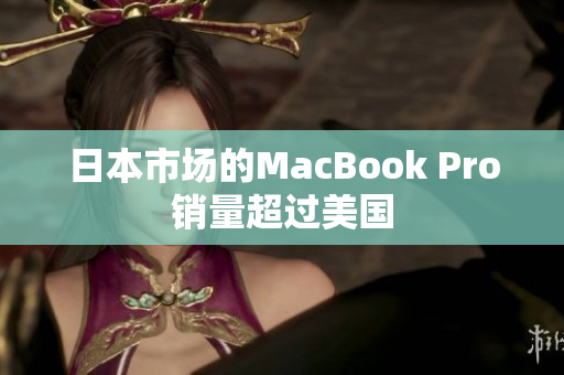 日本市场的MacBook Pro销量超过美国