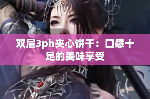 双层3ph夹心饼干：口感十足的美味享受