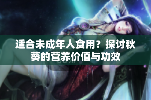 适合未成年人食用？探讨秋葵的营养价值与功效
