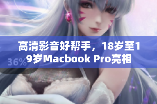 高清影音好帮手，18岁至19岁Macbook Pro亮相