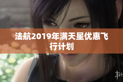 法航2019年满天星优惠飞行计划