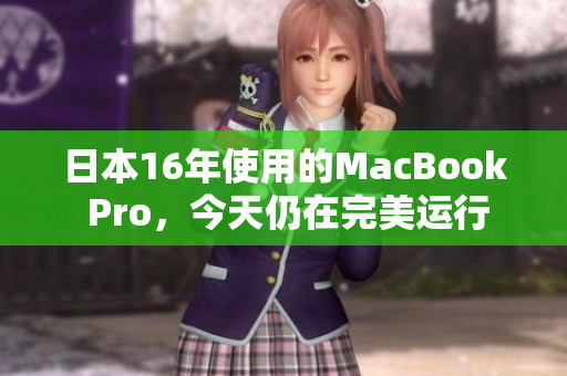 日本16年使用的MacBook Pro，今天仍在完美运行