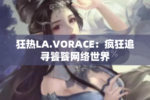 狂热LA.VORACE：疯狂追寻饕餮网络世界