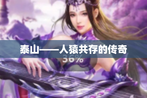 泰山——人猿共存的传奇