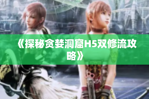 《探秘贪婪洞窟H5双修流攻略》
