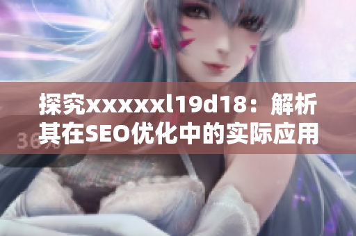 探究xxxxxl19d18：解析其在SEO优化中的实际应用