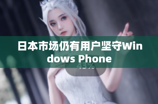 日本市场仍有用户坚守Windows Phone