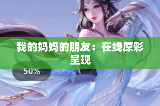 我的妈妈的朋友：在线原彩呈现