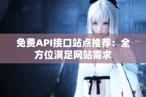 免费API接口站点推荐：全方位满足网站需求