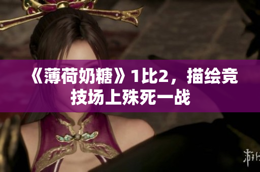 《薄荷奶糖》1比2，描绘竞技场上殊死一战