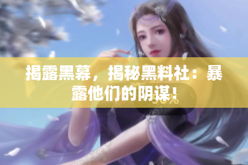 揭露黑幕，揭秘黑料社：暴露他们的阴谋！