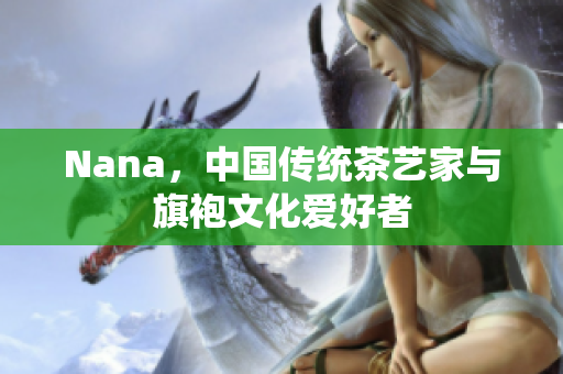 Nana，中国传统茶艺家与旗袍文化爱好者