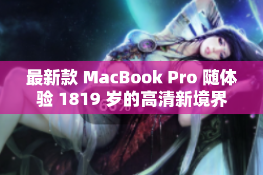 最新款 MacBook Pro 随体验 1819 岁的高清新境界