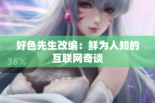 好色先生改编：鲜为人知的互联网奇谈