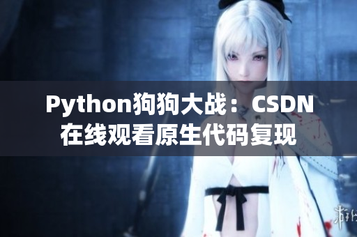 Python狗狗大战：CSDN在线观看原生代码复现