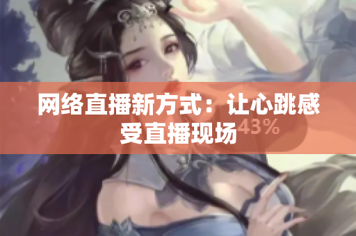 网络直播新方式：让心跳感受直播现场