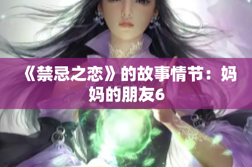 《禁忌之恋》的故事情节：妈妈的朋友6