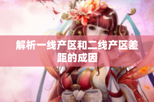 解析一线产区和二线产区差距的成因