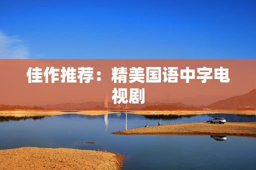 佳作推荐：精美国语中字电视剧