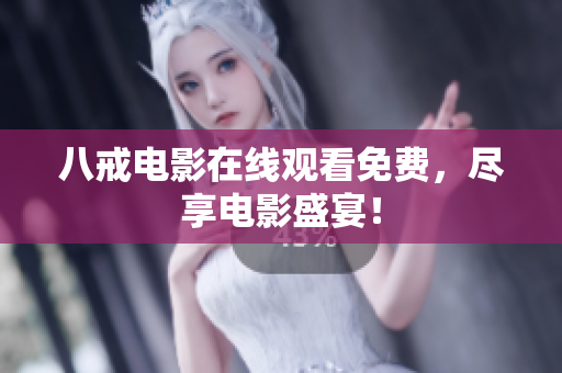 八戒电影在线观看免费，尽享电影盛宴！