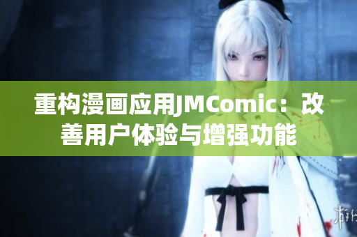 重构漫画应用JMComic：改善用户体验与增强功能