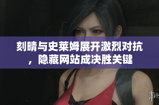 刻晴与史莱姆展开激烈对抗，隐藏网站成决胜关键