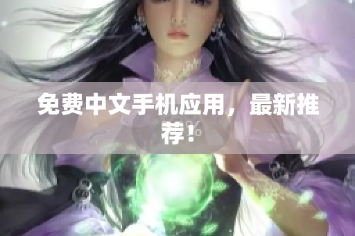 免费中文手机应用，最新推荐！