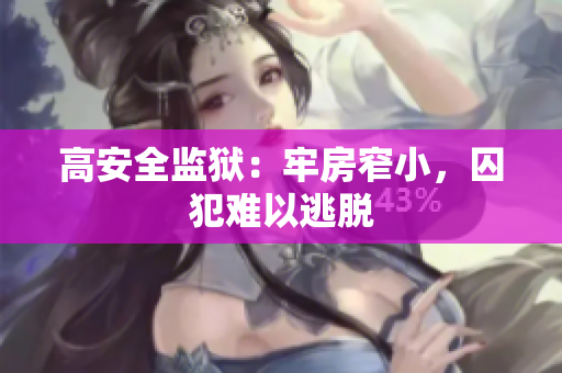 高安全监狱：牢房窄小，囚犯难以逃脱