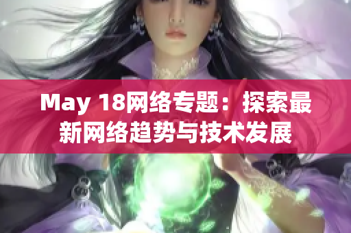 May 18网络专题：探索最新网络趋势与技术发展