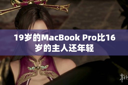 19岁的MacBook Pro比16岁的主人还年轻