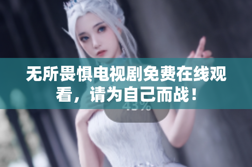 无所畏惧电视剧免费在线观看，请为自己而战！