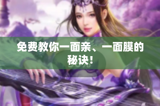 免费教你一面亲、一面膜的秘诀！