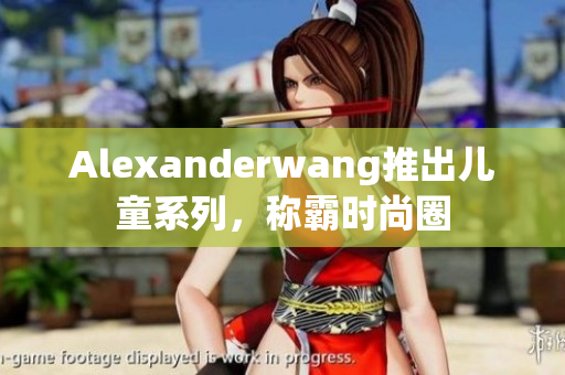 Alexanderwang推出儿童系列，称霸时尚圈