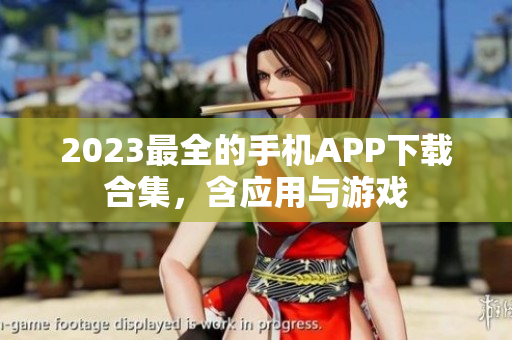 2023最全的手机APP下载合集，含应用与游戏