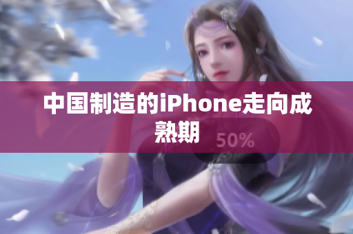 中国制造的iPhone走向成熟期