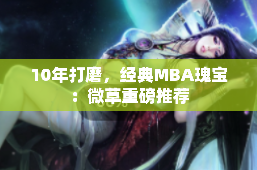 10年打磨，经典MBA瑰宝：微草重磅推荐