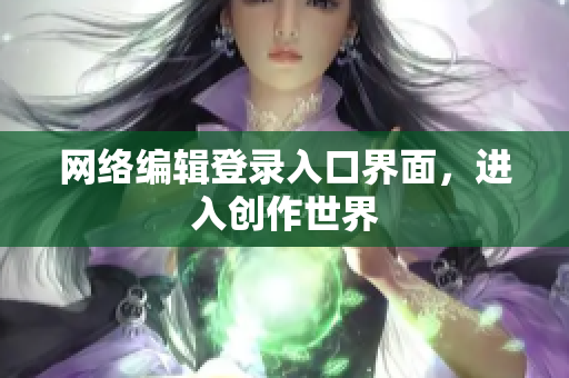 网络编辑登录入口界面，进入创作世界