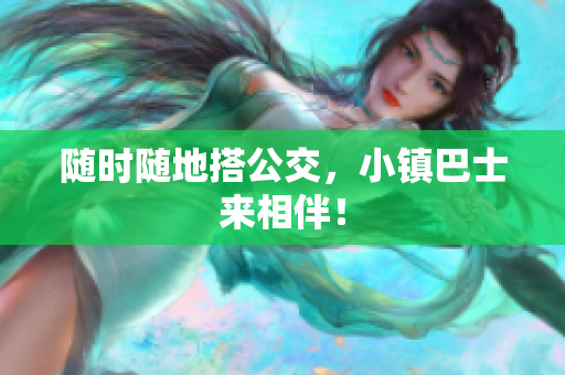 随时随地搭公交，小镇巴士来相伴！
