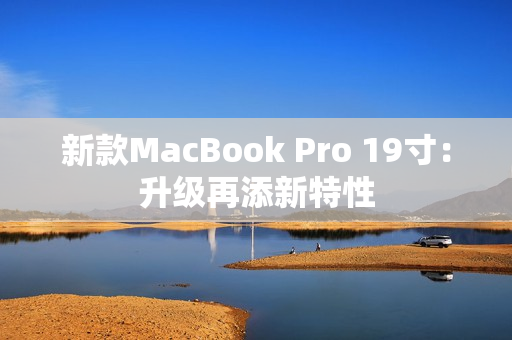 新款MacBook Pro 19寸：升级再添新特性