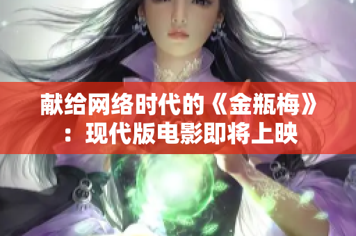 献给网络时代的《金瓶梅》：现代版电影即将上映