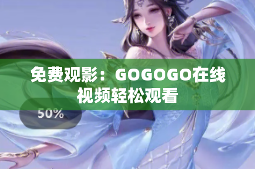 免费观影：GOGOGO在线视频轻松观看