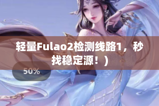 轻量Fulao2检测线路1，秒找稳定源！)