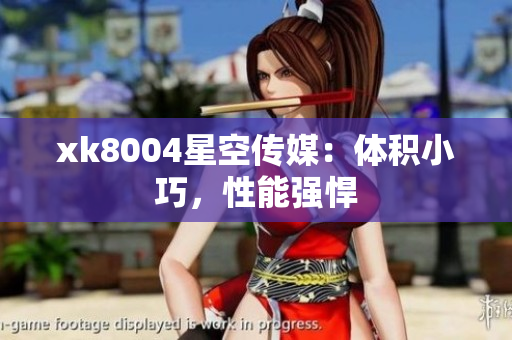 xk8004星空传媒：体积小巧，性能强悍