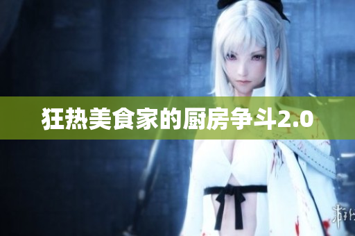 狂热美食家的厨房争斗2.0