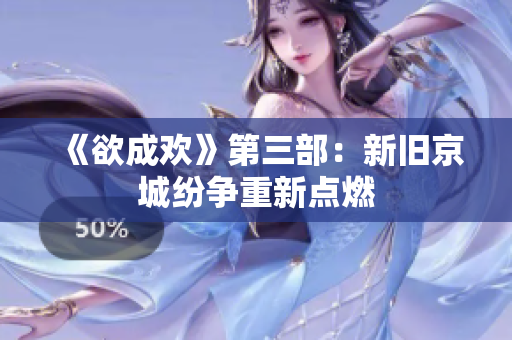 《欲成欢》第三部：新旧京城纷争重新点燃