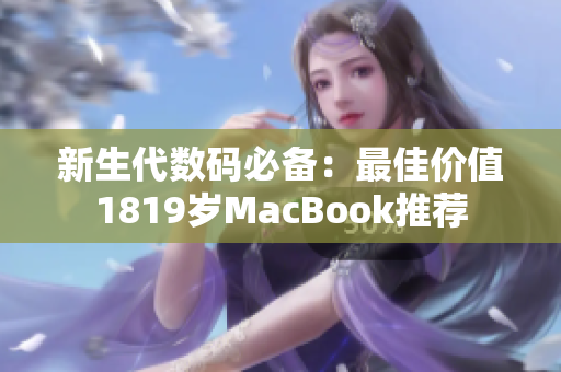 新生代数码必备：最佳价值1819岁MacBook推荐