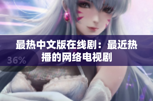 最热中文版在线剧：最近热播的网络电视剧