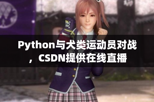 Python与犬类运动员对战，CSDN提供在线直播