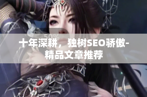十年深耕，独树SEO骄傲-精品文章推荐