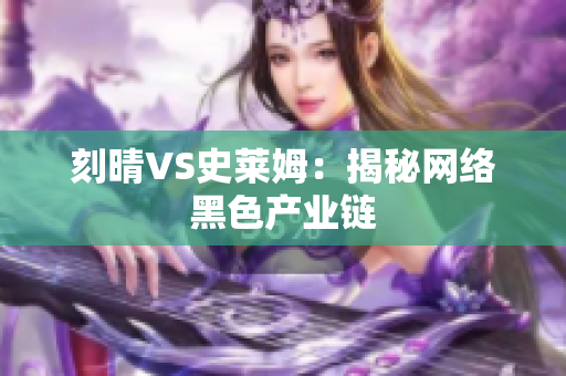刻晴VS史莱姆：揭秘网络黑色产业链